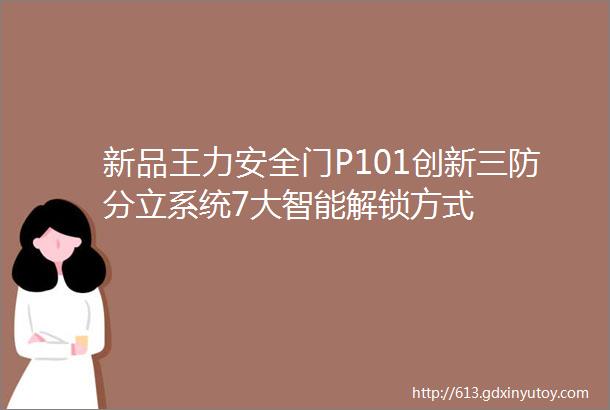 新品王力安全门P101创新三防分立系统7大智能解锁方式