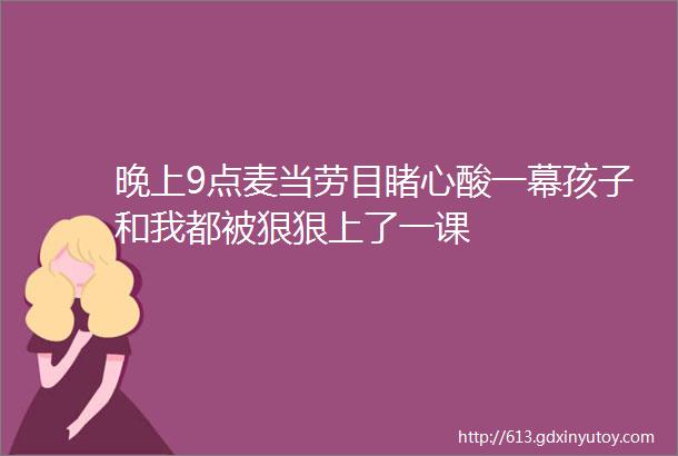 晚上9点麦当劳目睹心酸一幕孩子和我都被狠狠上了一课