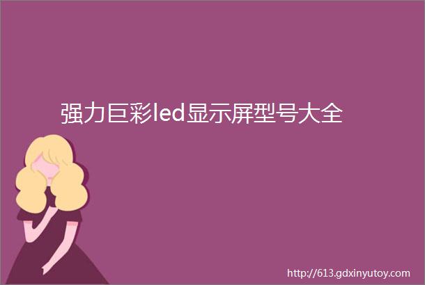 强力巨彩led显示屏型号大全