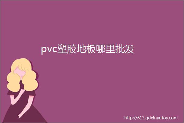 pvc塑胶地板哪里批发