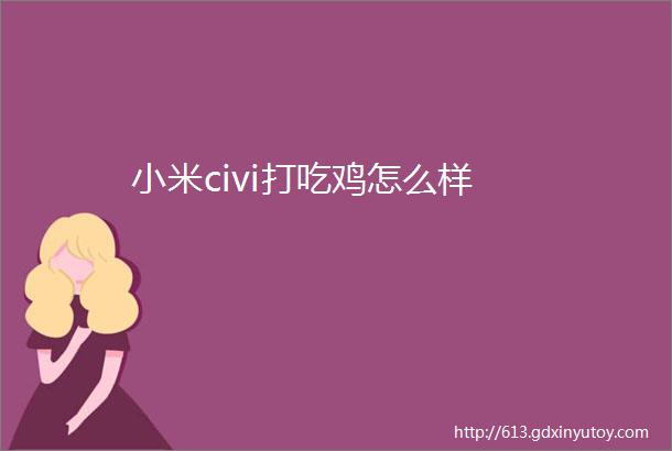 小米civi打吃鸡怎么样