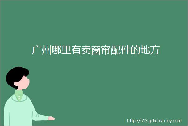 广州哪里有卖窗帘配件的地方