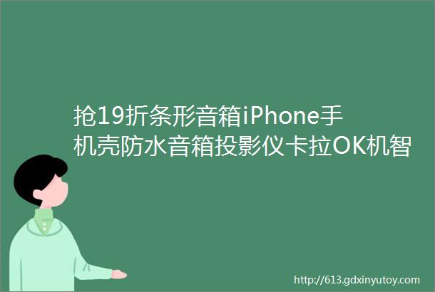 抢19折条形音箱iPhone手机壳防水音箱投影仪卡拉OK机智能烧烤炉