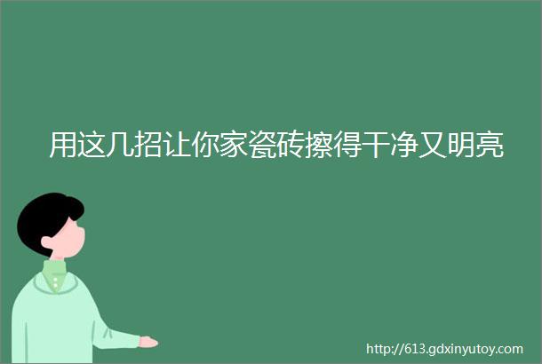 用这几招让你家瓷砖擦得干净又明亮