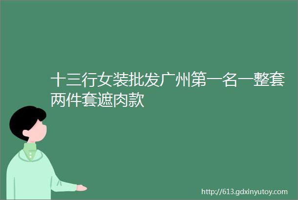 十三行女装批发广州第一名一整套两件套遮肉款