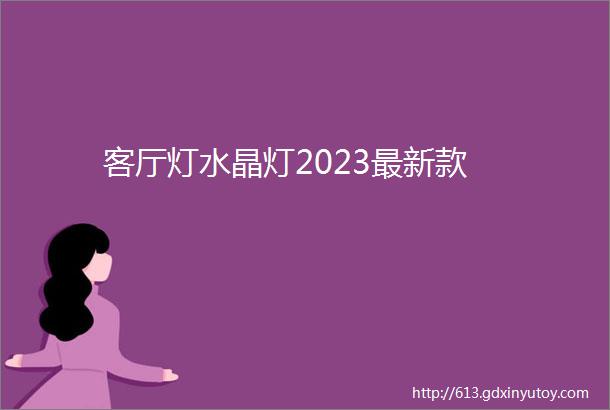 客厅灯水晶灯2023最新款