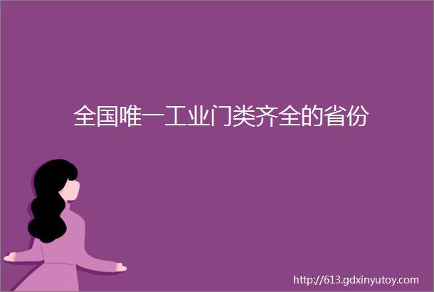 全国唯一工业门类齐全的省份