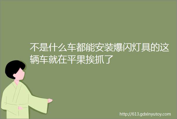 不是什么车都能安装爆闪灯具的这辆车就在平果挨抓了