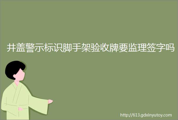 井盖警示标识脚手架验收牌要监理签字吗