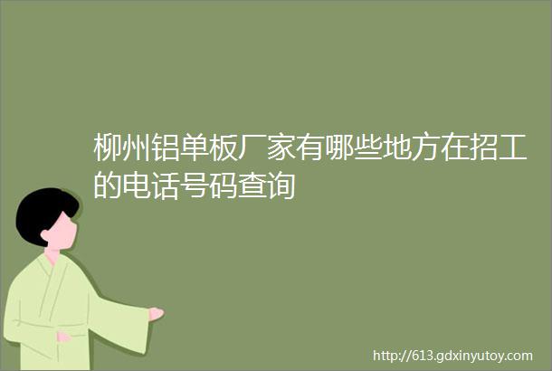 柳州铝单板厂家有哪些地方在招工的电话号码查询