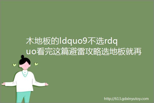 木地板的ldquo9不选rdquo看完这篇避雷攻略选地板就再也不纠结了