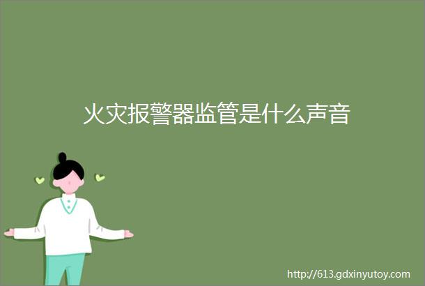 火灾报警器监管是什么声音