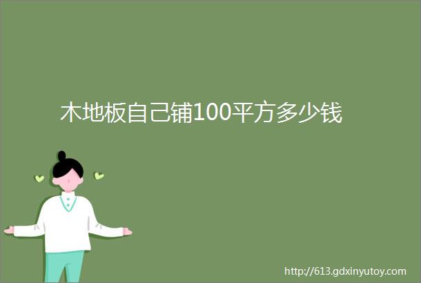 木地板自己铺100平方多少钱