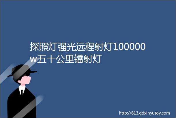 探照灯强光远程射灯100000w五十公里镭射灯