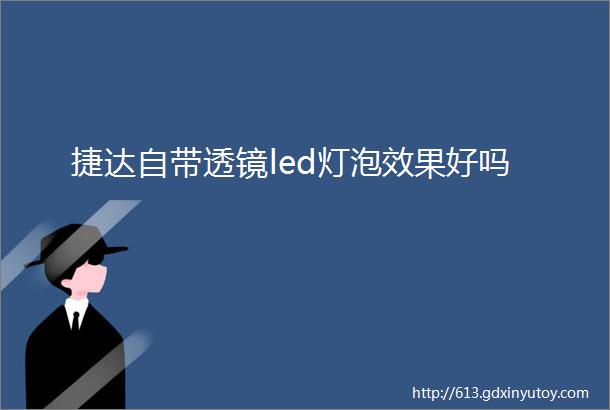 捷达自带透镜led灯泡效果好吗