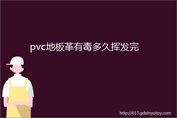 pvc地板革有毒多久挥发完