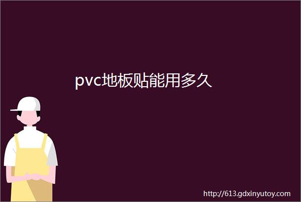 pvc地板贴能用多久