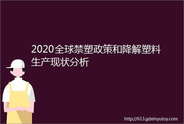 2020全球禁塑政策和降解塑料生产现状分析