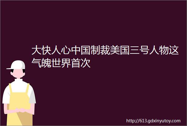 大快人心中国制裁美国三号人物这气魄世界首次