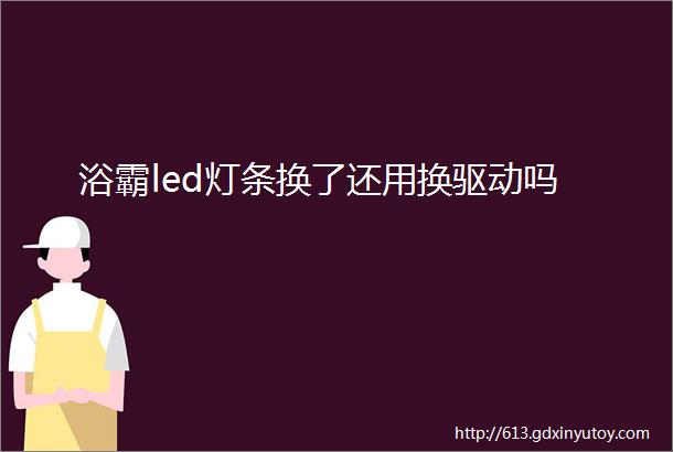 浴霸led灯条换了还用换驱动吗