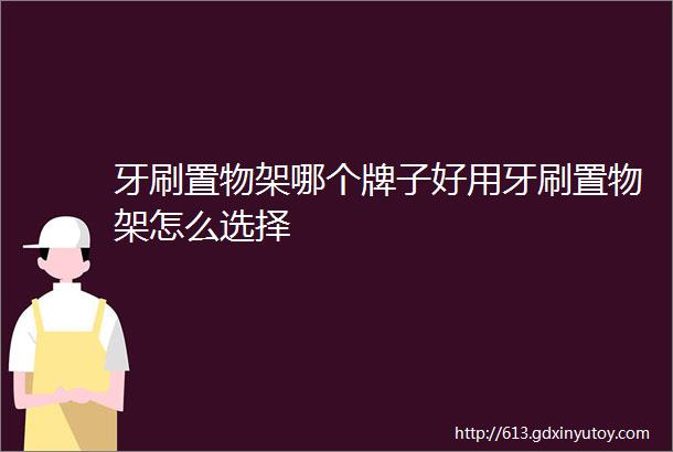 牙刷置物架哪个牌子好用牙刷置物架怎么选择