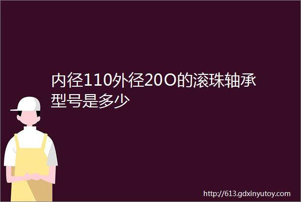 内径110外径20O的滚珠轴承型号是多少