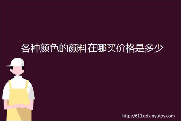 各种颜色的颜料在哪买价格是多少