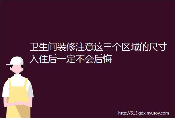 卫生间装修注意这三个区域的尺寸入住后一定不会后悔