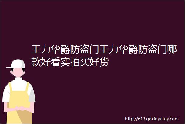 王力华爵防盗门王力华爵防盗门哪款好看实拍买好货