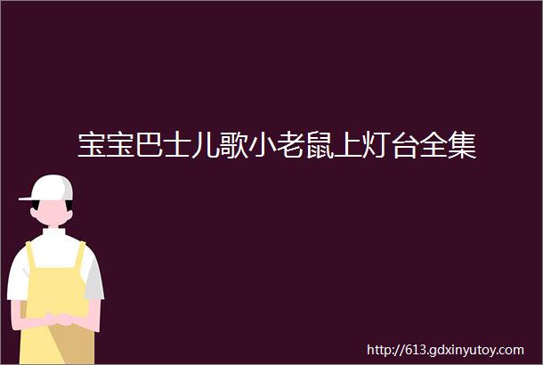 宝宝巴士儿歌小老鼠上灯台全集