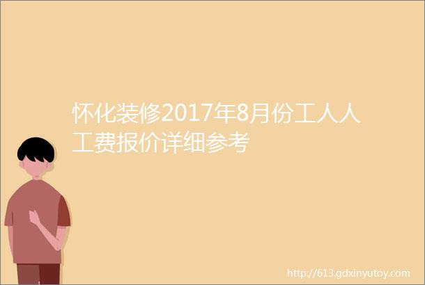 怀化装修2017年8月份工人人工费报价详细参考