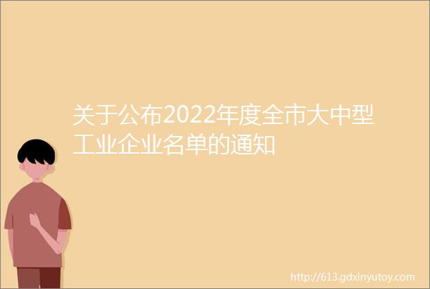 关于公布2022年度全市大中型工业企业名单的通知