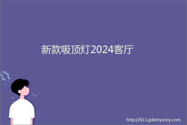 新款吸顶灯2024客厅