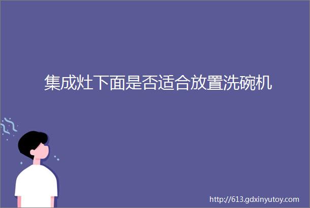 集成灶下面是否适合放置洗碗机