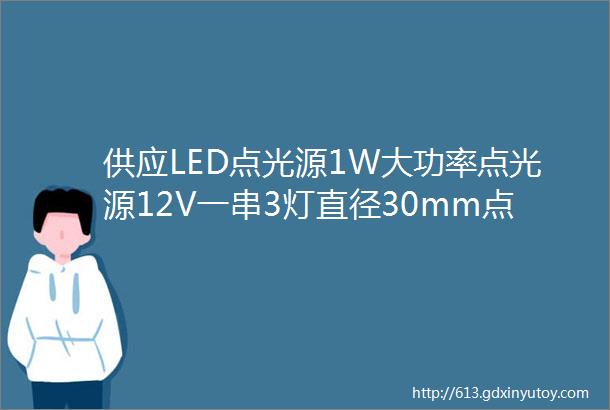 供应LED点光源1W大功率点光源12V一串3灯直径30mm点