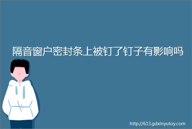 隔音窗户密封条上被钉了钉子有影响吗