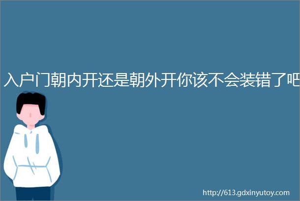 入户门朝内开还是朝外开你该不会装错了吧