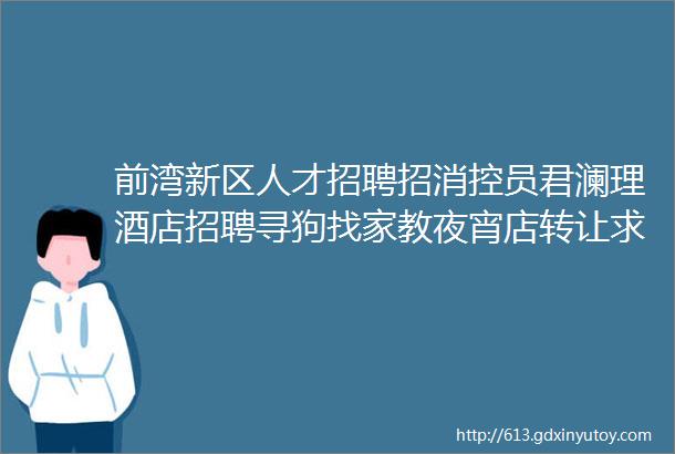 前湾新区人才招聘招消控员君澜理酒店招聘寻狗找家教夜宵店转让求职拼车二手打听宠物交友房源求租出租