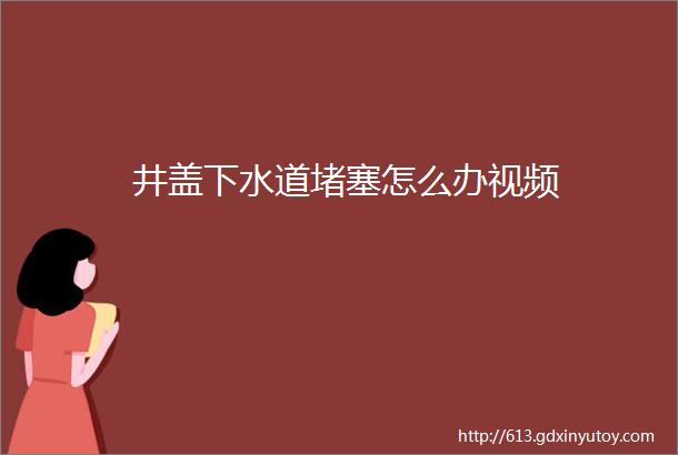 井盖下水道堵塞怎么办视频