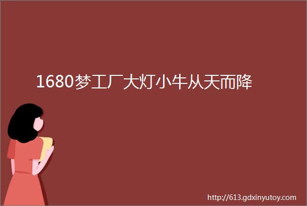 1680梦工厂大灯小牛从天而降