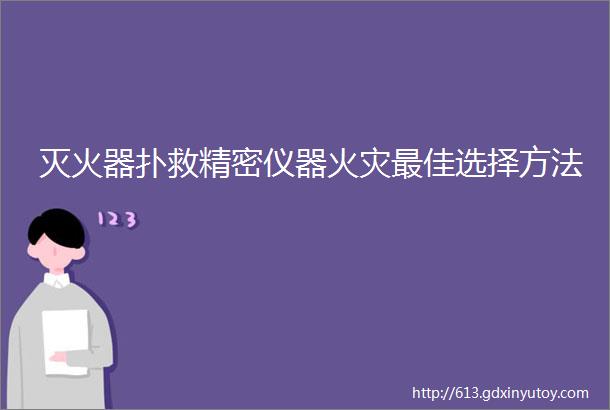 灭火器扑救精密仪器火灾最佳选择方法