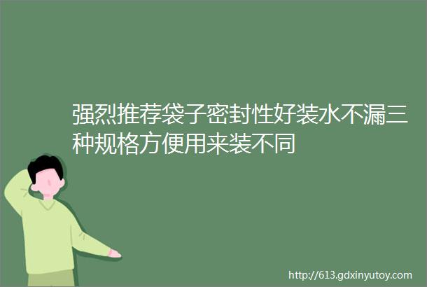 强烈推荐袋子密封性好装水不漏三种规格方便用来装不同