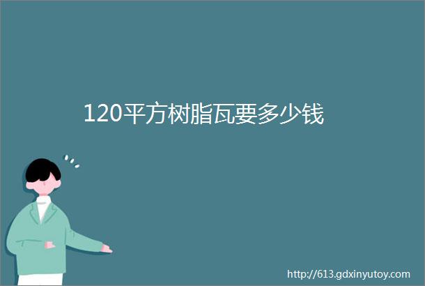 120平方树脂瓦要多少钱