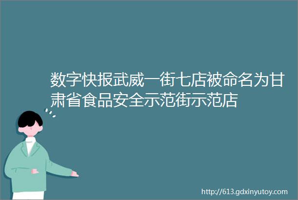 数字快报武威一街七店被命名为甘肃省食品安全示范街示范店